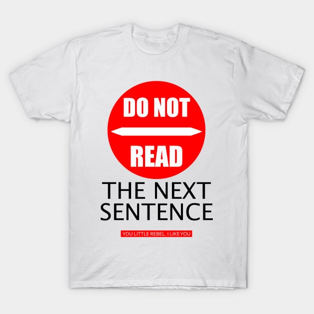 Do not read the next sentence reading, you rebel. I like you T-Shirt by UrLifeTee